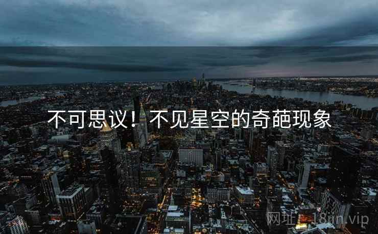 不可思议！不见星空的奇葩现象