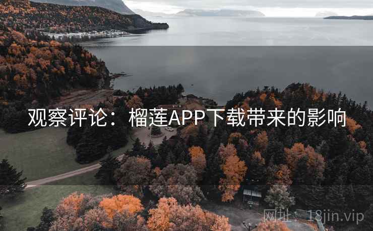 观察评论：榴莲APP下载带来的影响