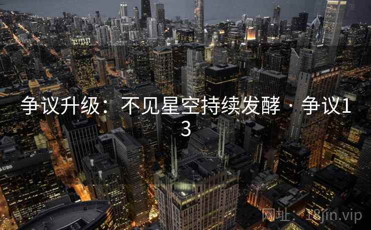 争议升级：不见星空持续发酵 · 争议13